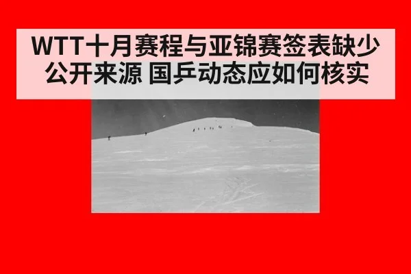 WTT十月赛程与亚锦赛签表缺少公开来源 国乒动态应如何核实